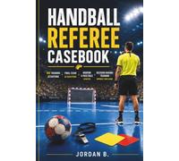 Handball Referee Casebook: 100 Training Situations, Final Exam, Modern 4-Pass Rule, and Decision-Making Training for Handball Officials