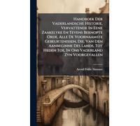 Handboek Der Vaderlandsche Historie, Vervattende In Eene Zaakelyke En Tevens Beknopte Orde, Alle De Voornaamste Gebeurtenissen, Die, Van Den ... Heden Toe, In Ons Vaderland Zyn Voorgevallen