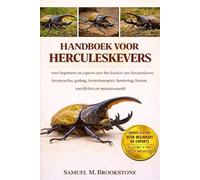 HANDBOEK VOOR HERCULESKEVERS: voor beginners en experts over het kweken van Herculeskevers: levenscyclus, gedrag, terrariumopzet, hantering, kosten, soortfeiten en natuurwaarde.