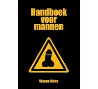 Handboek voor mannen: Alles van A tot Kut over de Pro's en Con's in je relatie