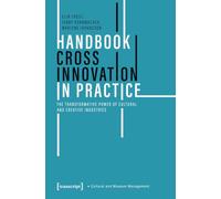 Handbook Cross Innovation in Practice: The Transformative Power of Cultural and Creative Industries (Schriften zum Kultur- und Museumsmanagement Series)