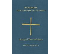 Handbook for Liturgical Studies, Volume V: Liturgical Time and Space: 5