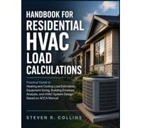 HANDBOOK FOR RESIDENTIAL HVAC LOAD CALCULATIONS: Practical Guide to Heating and Cooling Load Estimation, Equipment Sizing, Building Envelope Analysis, and HVAC System Design Based on ACCA Manual
