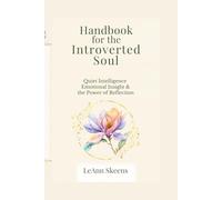 HANDBOOK FOR THE INTROVERTED SOUL: Quiet Intelligence Emotional Insight & the Power of Reflection