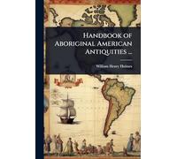 Handbook of Aboriginal American Antiquities ...