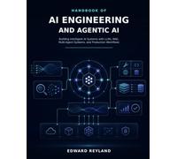 HANDBOOK OF AI ENGINEERING AND AGENTIC AI: Building Intelligent AI Systems with LLMs, RAG, Multi-Agent Systems, and Production Workflows