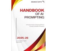 Handbook of AI Prompting: A Practical Guide to Designing Effective Prompts for Modern AI Systems