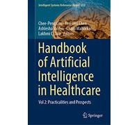 Handbook of Artificial Intelligence in Healthcare: Practicalities and Prospects (2)