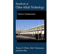 Handbook Of Chlor-Alkali Technology: Volume I: Fundamentals, Volume II: Brine Treatment and Cell Operation, Volume III: Facility Design and Product ... Environmental Issues, and Future Developments