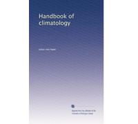 Handbook of climatology, Part I, General climatology. Translated with the author's permission from the 2d rev. and enl. German ed., with additional references and notes by Robert De Courcy Ward (1903)