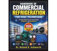 HANDBOOK OF COMMERCIAL REFRIGERATION FOR HVAC TECHNICIANS: A Practical Reference for System Design, Diagnostics, and Maintenance