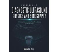 Handbook Of Diagnostic Ultrasound Physics And Sonography: Principles, Instrumentation, Image Formation, and Quality Assurance