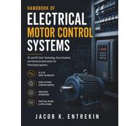 Handbook of Electrical Motor Control Systems: AC and DC Drive Technology, Servo Systems, and Industrial Automation for Practicing Engineers