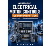 HANDBOOK OF ELECTRICAL MOTOR CONTROLS FOR INTEGRATED SYSTEMS: A Practical Guide to VFDs, PLCs, and Protection Devices in Modern Automation