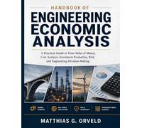 Handbook of Engineering Economic Analysis: A Practical Guide to Time Value of Money, Cost Analysis, Investment Evaluation, Risk, and Engineering Decision-Making