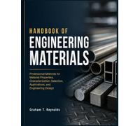 HANDBOOK OF ENGINEERING MATERIALS: Professional Methods for Material Properties, Characterization, Selection, Applications, and Engineering Design