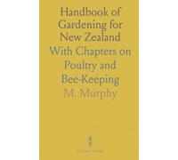 Handbook of Gardening for New Zealand: With Chapters on Poultry and Bee-Keeping