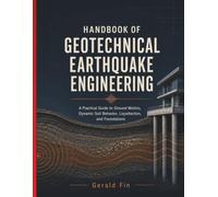 Handbook Of Geotechnical Earthquake Engineering: A Practical Guide to Ground Motion, Dynamic Soil Behavior, Liquefaction, and Foundations
