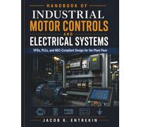 Handbook of Industrial Motor Controls And Electrical Systems: VFDs, PLCs, and NEC-Compliant Design for the Plant Floor