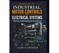 Handbook of Industrial Motor Controls And Electrical Systems: VFDs, PLCs, and NEC-Compliant Design for the Plant Floor