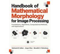 Handbook of Mathematical Morphology for Image Processing: Foundations, Algorithms, Computational Methods, and Applications