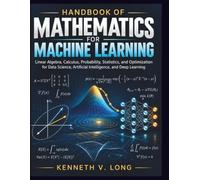 Handbook of Mathematics for Machine Learning: Linear Algebra, Calculus, Probability, Statistics, and Optimization for Data Science, Artificial Intelligence, and Deep Learning