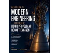 HANDBOOK OF MODERN ENGINEERING FOR DESIGN OF LIQUID PROPELLANT ROCKET ENGINES: Professional Methods for Propulsion Systems, Engine Components, ... Cooling, and Rocket Engine Development