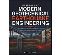 Handbook Of Modern Geotechnical Earthquake Engineering: A Practical Reference for Seismic Hazard, Soil Response, Liquefaction, Ground Failure, Foundation Interaction, and Mitigation
