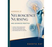 HANDBOOK OF NEUROSCIENCE NURSING AND ADVANCED PRACTICE: Evidence-Based Neurological and Spinal Management for Certified Neuroscience Nurses and Advanced Practice Clinicians