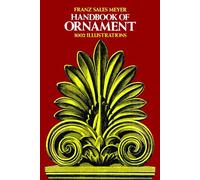 Handbook Of Ornament: A Grammar of Art, Industrial and Architectural Designing in All Its Branches for Practical As Well As Theoretical Use