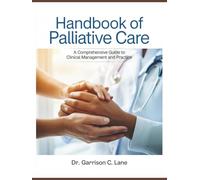 HANDBOOK OF PALLIATIVE CARE: A Comprehensive guide to Clinical Management and Practice
