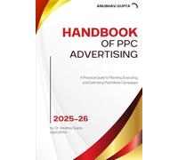 Handbook of PPC Advertising: A Practical Guide to Planning, Executing, and Optimising Paid Media Campaigns