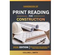 HANDBOOK OF PRINT READING FOR CONSTRUCTION: Reading and Interpreting Drawings, Specifications, Details, Symbols, Schedules, and Building Documents