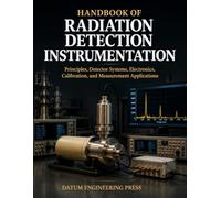 HANDBOOK OF RADIATION DETECTION INSTRUMENTATION: A Practical Reference for Health Physicists, Nuclear Engineers, and Radiation Safety Professionals