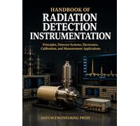 HANDBOOK OF RADIATION DETECTION INSTRUMENTATION: A Practical Reference for Health Physicists, Nuclear Engineers, and Radiation Safety Professionals
