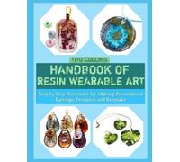 HANDBOOK OF RESIN WEARABLE ART: Step-by-Step Directions for Making Personalized Earrings, Pendants, and Keepsake