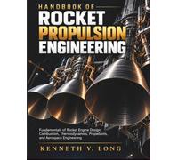 Handbook of Rocket Propulsion Engineering: Fundamentals of Rocket Engine Design, Combustion, Thermodynamics, Propellants, and Aerospace Engineering