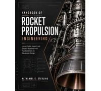 Handbook of Rocket Propulsion Engineering: Liquid, Solid, Hybrid, and Electric Systems from Fundamentals to Advanced Design