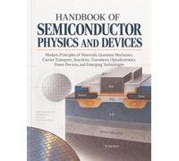 Handbook Of Semiconductor Physics And Devices: Modern Principles of Materials, Quantum Mechanics, Carrier Transport, Junctions, Transistors, Optoelectronics, Power Devices, and Emerging Technologies