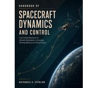 Handbook of Spacecraft Dynamics and Control: From Orbital Mechanics to Attitude Stabilization: A Complete Working Reference for Mission Design