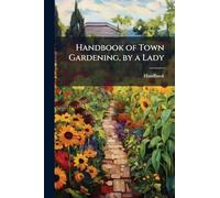 Handbook of Town Gardening, by a Lady