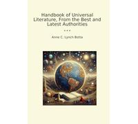 Handbook of Universal Literature, From the Best and Latest Authorities
