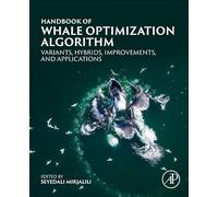 Handbook of Whale Optimization Algorithm: Variants, Hybrids, Improvements, and Applications