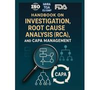 HANDBOOK ON INVESTIGATION, ROOT CAUSE ANALYSIS (RCA), AND CAPA MANAGEMENT: AN ULTIMATE COMPREHENSIVE GUIDE FOR QUALITY MANAGEMENT SYSTEM (QMS) ... QUALITY MANAGEMENT SYSTEM (QMS) PROFESSIONALS