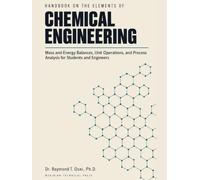 HANDBOOK ON THE ELEMENTS OF CHEMICAL ENGINEERING: Mass and Energy Balances, Unit Operations, and Process Analysis for Students and Engineers