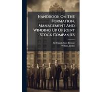 Handbook On The Formation, Management And Winding Up Of Joint Stock Companies