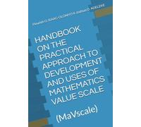 HANDBOOK ON THE PRACTICAL APPROACH TO DEVELOPMENT AND USES OF MATHEMATICS VALUE SCALE: (MaVscale)