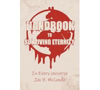 Handbook to Surviving Eternity: In Every Universe