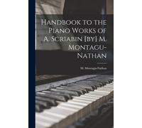 Handbook to the Piano Works of A. Scriabin [by] M. Montagu-Nathan (Tascabile)