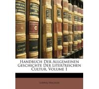 Handbuch Der Allgemeinen Geschichte Der Literārischen Cultur, Volume 1